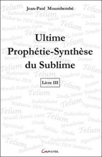 Ultime Prophétie-Synthèse du Sublime - Livre 3