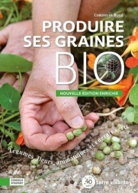Produire Ses Graines Bio - Legumes, Fleurs, Aromatiuqes et Engrais Verts