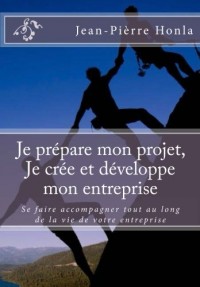 Je prépare mon projet, Je crée et développe mon entreprise: Se faire accompagner tout au long de la vie de votre entreprise
