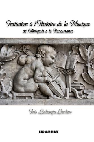 Initiation à l'histoire de la musique : Musique et musiciens de l'Antiquité à la Renaissance