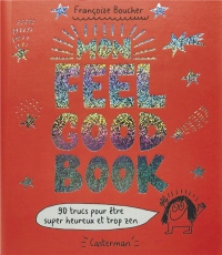 Mon Feel Good Book - 90 trucs pour être super heureux et trop zen