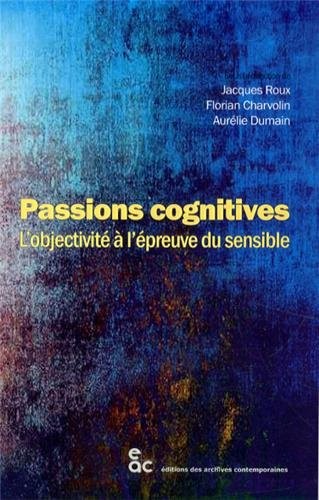 Les passions cognitives. L'objectivité à l épreuve du sensible