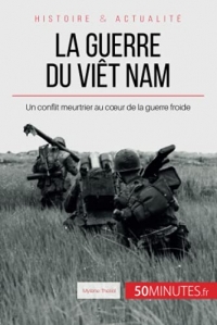 La guerre du Viêt Nam: Un conflit meurtrier au cœur de la guerre froide