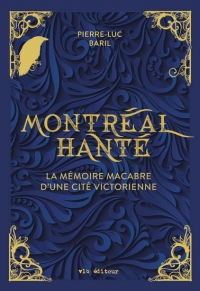 Montreal hante. la memoire macabre d'une cite victorienne