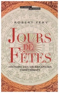 Jours de fêtes. Histoire des célébrations chrétiennes