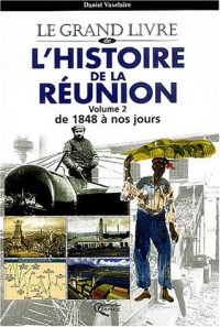 Le grand livre de l'histoire de la Réunion, tome 2 : De 1848 à nos jours