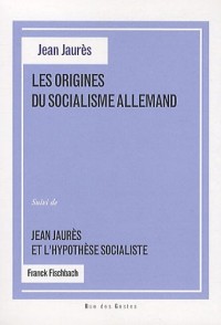 Les origines du socialisme allemand : Suivi de Jean Jaurès et l'hypothèse socialiste