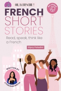 French Short Stories: Read, speak, think like a French