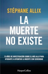 La muerte no existe: 15 años de investigación sobre el más allá para ayudarte a afrontar la muerte con serenidad