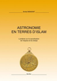 Astronomie en terres d'Islam : Lumières sur la sacralisation de l'espace et du temps