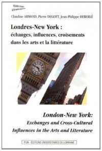 Londres-New York : Echanges, Influences, Croisements Dans les Arts et la Litterature