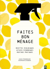 Faites bon ménage: Guide, méthode et recettes pour un ménage efficace, écolo et économe