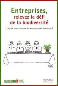 Entreprises, relevez le défi de la biodiversité - Un guide à l'usage des acteurs du monde économique