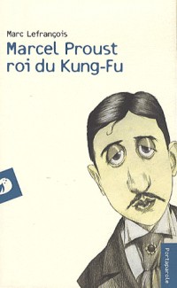 Marcel Proust Roi du Kung-Fu