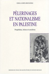 Pèlerinages et nationalisme en Palestine : Prophètes, héros et ancêtres