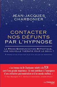 Contacter nos défunts par l'hypnose : La Trans Communication Hypnotique : une nouvelle thérapie pour le deuil