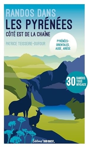 Randonnées dans les Pyrénées - Est de la chaîne: Pyrénées-Orientales, Aude, Ariège - 30 randos tous niveaux