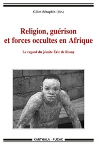 Religion, guérison et forces occultes en Afrique. Le regard du jésuite eric de Rosny (Hommes et Sociétés)