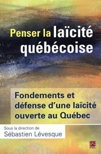 Penser la Laicite Quebecoise. Fondements et Defense d'une Laicite