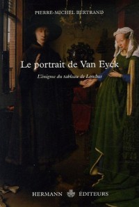 Le portrait de Van Eyck : L'énigme du tableau de Londres