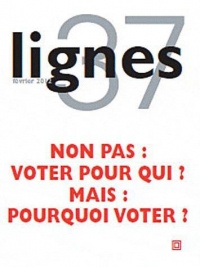 Lignes, N° 37, Février 2012 : Non pas : voter pour qui mais : pourquoi voter ?