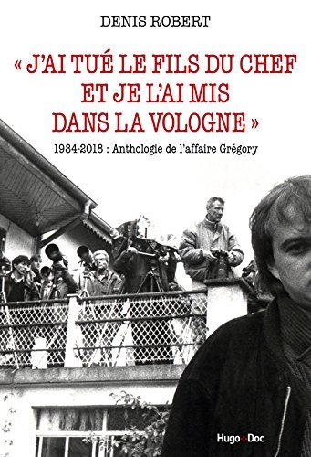 J'ai tué le fils du chef - Affaire Grégory, le roman de la Vologne 1984-2018