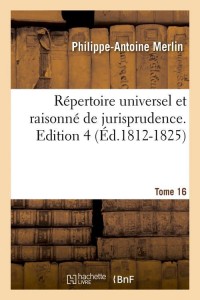 Répertoire universel et raisonné de jurisprudence. Edition 4,Tome 16 (Éd.1812-1825)