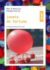 Jouets de fortune: 40 réalisations ludiques 100 % récup'