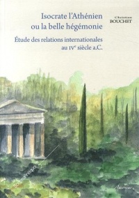 Isocrate l'Athénien, ou la belle hégémonie : Etude des relations internationales au IVe siècle a.C.