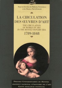 La circulation des oeuvres d'art 1789-1848 : The Circulation of Works of Art in the Revolutionary Era 1789-1848