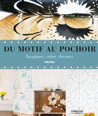 Du motif au pochoir: Imaginer, créer, décorer.