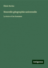 Nouvelle géographie universelle: La terre et les hommes