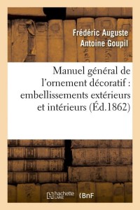 Manuel général de l'ornement décoratif : embellissements extérieurs et intérieurs (Éd.1862)