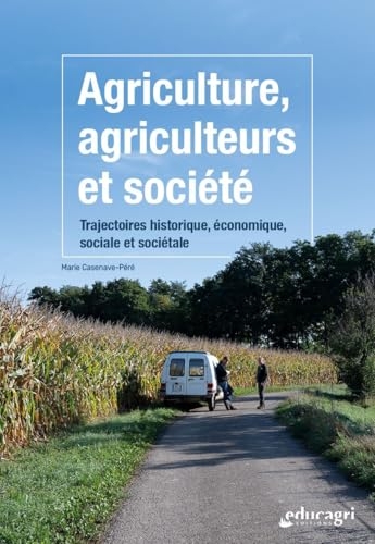 Agriculture, agriculteurs et société: Trajectoires historique, économique, sociale et sociétale