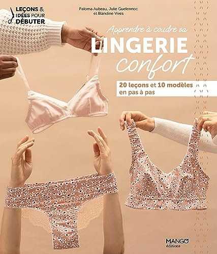 Apprendre à coudre sa lingerie confort. 20 leçons et 10 modèles expliqués en pas à pas: 20 leçons et 10 modèles expliqués en pas à pas