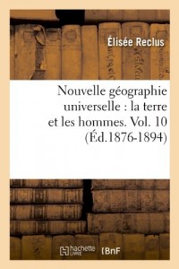 Nouvelle géographie universelle : la terre et les hommes. Vol. 10 (Éd.1876-1894)