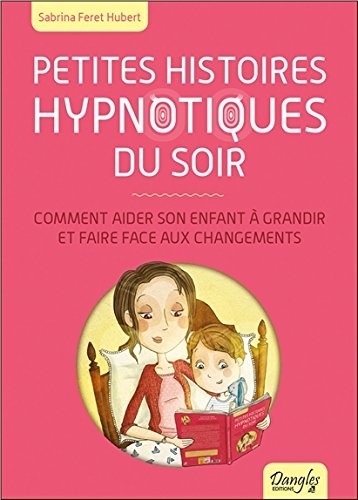 Petites histoires hypnotiques du soir - Comment aider son enfant à grandir...
