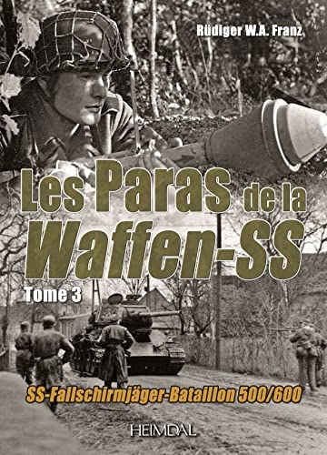 LES PARAS DE LA WAFFEN-SS_TOME 3_SS-FALLSCHIRMJÄGER-BATAILLON 500/600: LES PARAS DE LA WAFFEN-SS_TOME 3_SS-FALLSCHIRMJÄGER-BATAILLON 500/600