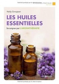 Les huiles essentielles: Se soigner par l'aromathérapie.