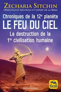 Chroniques de la 12e planète : le feu du ciel: La destruction de la 1re civilisation humaine