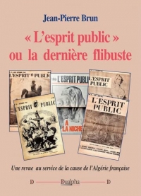 L'esprit public ou la derniere flibuste - une revue au service de la cause de l'algerie francais