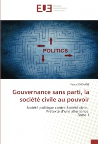 Gouvernance sans parti, la société civile au pouvoir: Société politique contre Société civile, Prétexte d’une alternance Tome 1