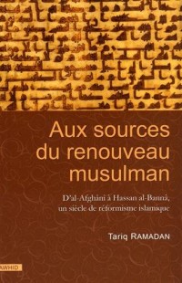 Aux sources du renouveau musulman : D'al-Afghânî à Hassan al-Bannâ, un siècle de réformisme islamique