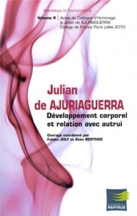 Développement corporel et relation avec autrui : Colloque des 1er et 2 juillet 2010 au Collège de France en Hommage à Julian de Ajuriaguerra