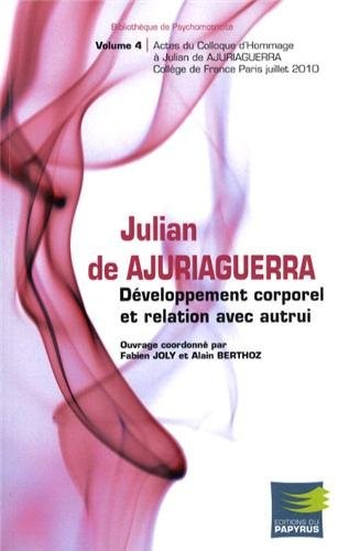 Développement corporel et relation avec autrui : Colloque des 1er et 2 juillet 2010 au Collège de France en Hommage à Julian de Ajuriaguerra