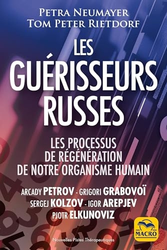 Les guérisseurs russes : Arcady Petrov Grigori Grabovoï Sergej Kolzov Igor Arepjev Pjotr Elkunoviz: Les processus de régénération de notre organisme humain