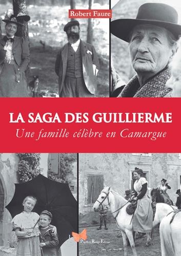 LA SAGA DES GUILLIERME - UNE FAMILLE CELEBRE EN CAMARGUE