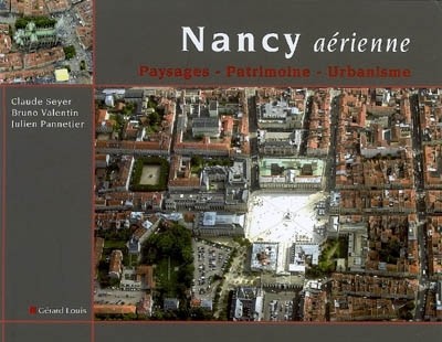 Nancy aérienne : Paysages, patrimoine, urbanisme