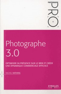 Photographe 3.0: Optimiser sa présence sur le Web et créer une dynamique commerciale efficace.