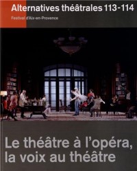 Alternatives théâtrales, N° 113-114, 2e trime : Le théâtre à l'opéra, la voix au théâtre